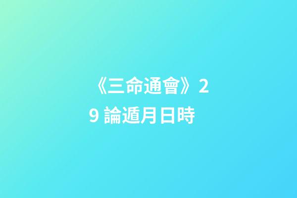 《三命通會》2.9 論遁月日時